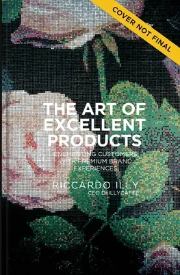 Arta produselor excelente: Încântarea clienților cu experiențe de marcă premium - The Art of Excellent Products: Enchanting Customers with Premium Brand Experiences