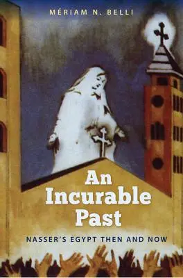 Un trecut incurabil: Egiptul lui Nasser atunci și acum - An Incurable Past: Nasser's Egypt Then and Now