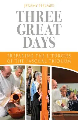 Trei zile mari: Pregătirea liturghiilor din Triduumul pascal - Three Great Days: Preparing the Liturgies of the Paschal Triduum