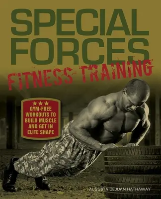 Antrenamentul de fitness al forțelor speciale: Antrenamente fără sală de sport pentru a construi mușchi și a ajunge în formă de elită - Special Forces Fitness Training: Gym-Free Workouts to Build Muscle and Get in Elite Shape