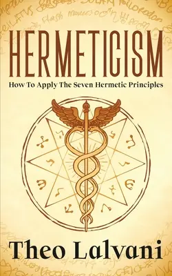 Hermetismul: Cum să aplicați cele șapte principii hermetice - Hermeticism: How to Apply the Seven Hermetic Principles