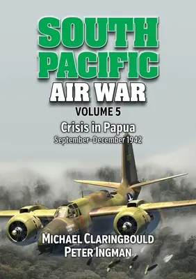 South Pacific Air War Volume 5: Criza din Papua septembrie - decembrie 1942 - South Pacific Air War Volume 5: Crisis in Papua September - December 1942