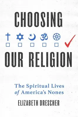 Choosing Our Religion: Viețile spirituale ale celor care nu fac religie în America (The Spiritual Lives of America's Nones) - Choosing Our Religion: The Spiritual Lives of America's Nones