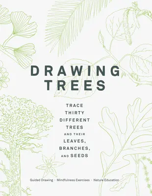 Desenarea arborilor: Trace Thirty Different Trees and Their Leaves, Branches, and Seeds (Guided Drawing Mindfulness Exercises Nature Educat - Drawing Trees: Trace Thirty Different Trees and Their Leaves, Branches, and Seeds (Guided Drawing Mindfulness Exercises Nature Educat