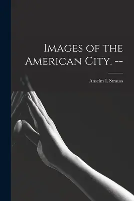 Imagini ale orașului american. -- - Images of the American City. --