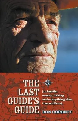Ghidul ultimului ghid: Pentru familie, bani, pescuit și orice altceva care contează - The Last Guide's Guide: To family, money, fishing, and everything else that matters