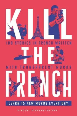 Kill The French: 100 de povestiri în limba franceză scrise cu cuvinte transparente - Kill The French: 100 stories in French written with transparent words
