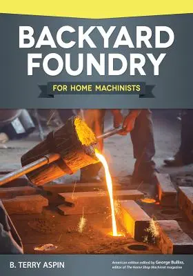 Turnătorie în curtea casei pentru mașinistii casnici - Backyard Foundry for Home Machinists