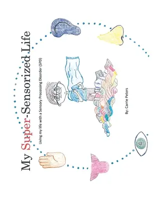 Viața mea super-senzorială: Viața mea cu o tulburare de procesare senzorială (Spd) - My Super-Sensorized Life: Living My Life with a Sensory Processing Disorder (Spd)