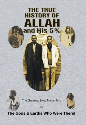 Adevărata istorie a lui Allah și a lui 5%: The Greatest Story Never Told by the Gods & Earths Who Were There! - The True History of Allah and His 5%: The Greatest Story Never Told by the Gods & Earths Who Were There!