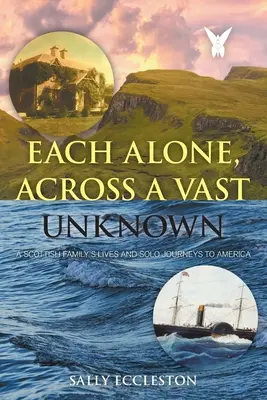 Fiecare singur, prin necunoscutul uriaș: Viața și călătoriile solitare ale unei familii scoțiene spre America - Each Alone, Across a Vast Unknown: A Scottish Family's Lives and Solo Journeys to America
