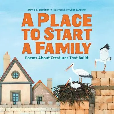 A Place to Start a Family: Poezii despre creaturi care construiesc - A Place to Start a Family: Poems about Creatures That Build