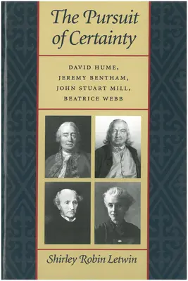 Căutarea certitudinii: David Hume, Jeremy Bentham, John Stuart Mill, Beatrice Webb - The Pursuit of Certainty: David Hume, Jeremy Bentham, John Stuart Mill, Beatrice Webb