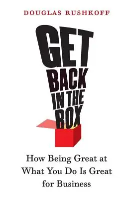 Get Back in the Box: How Being Great at What You Do Is Great for Business (Cum să fii grozav în ceea ce faci este grozav pentru afaceri) - Get Back in the Box: How Being Great at What You Do Is Great for Business