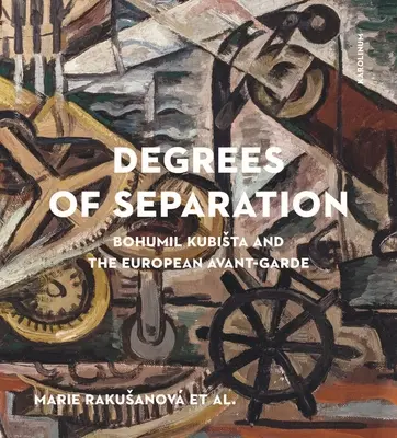 Degrees of Separation: Bohumil Kubista și avangarda europeană - Degrees of Separation: Bohumil Kubista and the European Avant-Garde