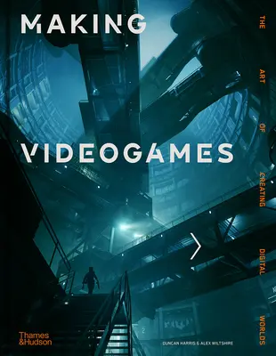 Making Videogames: Arta de a crea lumi digitale - Making Videogames: The Art of Creating Digital Worlds