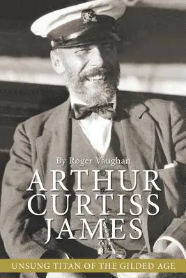 Arthur Curtiss James: Titanul neștiut al epocii de aur - Arthur Curtiss James: Unsung Titan of the Gilded Age