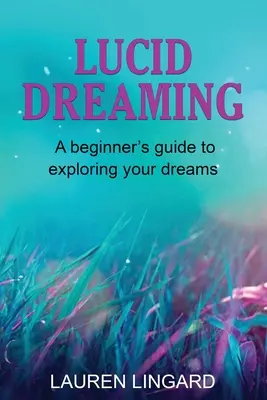 Visarea lucidă: Ghidul începătorului pentru explorarea viselor tale - Lucid Dreaming: A Beginner's Guide to Exploring Your Dreams