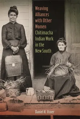 Țesând alianțe cu alte femei: Munca indienilor Chitimacha în Noul Sud - Weaving Alliances with Other Women: Chitimacha Indian Work in the New South