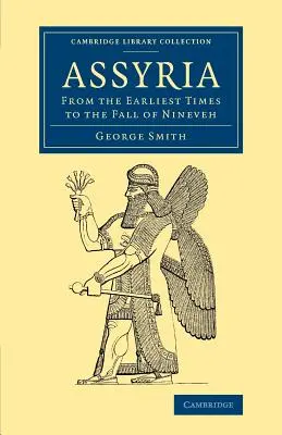 Assyria: Din cele mai vechi timpuri până la căderea orașului Ninive (From the Earliest Times to the Fall of Nineveh) - Assyria: From the Earliest Times to the Fall of Nineveh