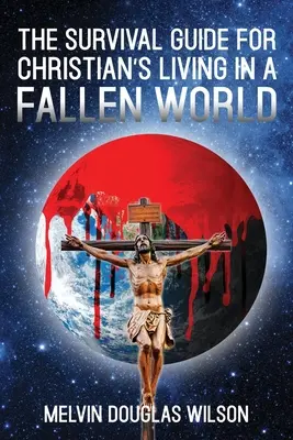 Ghidul de supraviețuire pentru creștinii care trăiesc într-o lume decăzută - The Survival Guide for Christians Living in a Fallen World