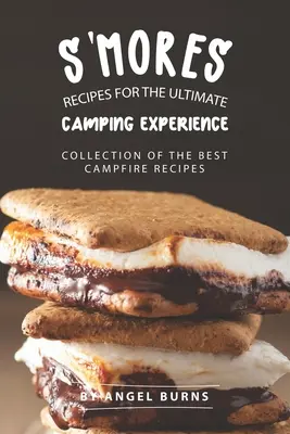 Rețete S'mores pentru experiența de camping supremă: Colecția celor mai bune rețete de foc de tabără - S'mores Recipes for The Ultimate Camping Experience: Collection of The Best Campfire Recipes