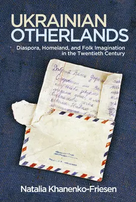 Alte ținuturi ucrainene: Diaspora, patria și imaginarul popular în secolul al XX-lea - Ukrainian Otherlands: Diaspora, Homeland, and Folk Imagination in the Twentieth Century