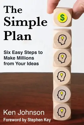 Planul simplu: Șase pași simpli pentru a face milioane din ideile tale - The Simple Plan: Six Easy Steps to Make Millions from Your Ideas
