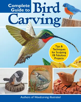 Ghid complet pentru sculptarea păsărilor: 15 proiecte frumoase de la începător la avansat - Complete Guide to Bird Carving: 15 Beautiful Beginner-To-Advanced Projects