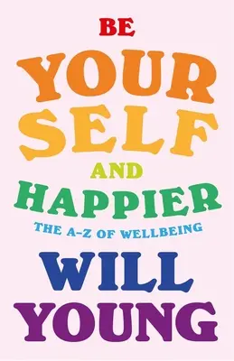 Fii tu însuți și mai fericit: A-Z al bunăstării - Be Yourself and Happier: The A-Z of Wellbeing