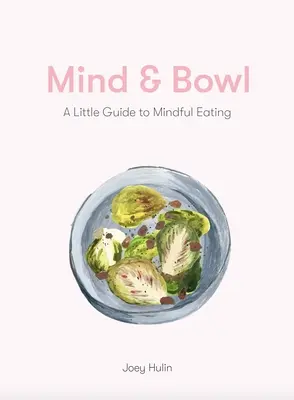 Minte și bol: Un ghid pentru mâncatul și gătitul conștient - Mind & Bowl: A Guide to Mindful Eating & Cooking