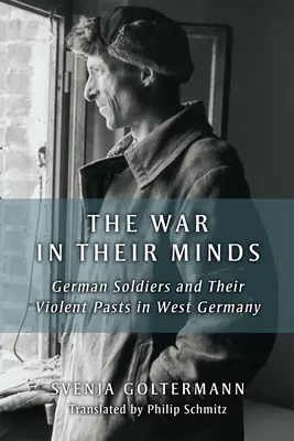 The War in Their Minds (Războiul din mintea lor): German Soldiers and Their Violent Pasts in West Germany (Soldații germani și trecutul lor violent în Germania de Vest) - The War in Their Minds: German Soldiers and Their Violent Pasts in West Germany