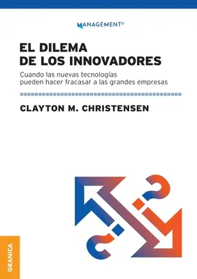 Dilema de Los Innovadores (Nueva Edicin): Cuando Las Nuevas Tecnologas Pueden Hacer Fracasar A Las Grandes Empresas - Dilema De Los Innovadores (Nueva Edicin): Cuando Las Nuevas Tecnologas Pueden Hacer Fracasar A Las Grandes Empresas