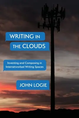 Scrierea în nori: Inventing and Composing in Internetworked Writing Spaces - Writing in the Clouds: Inventing and Composing in Internetworked Writing Spaces