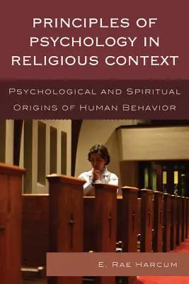 Principii de psihologie în context religios: Originile psihologice și spirituale ale comportamentului uman - Principles of Psychology in Religious Context: Psychological and Spiritual Origins of Human Behavior