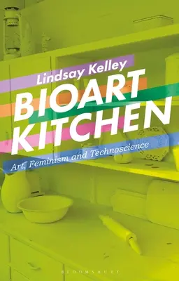 Bioart Kitchen: Artă, feminism și tehnoștiință - Bioart Kitchen: Art, Feminism and Technoscience