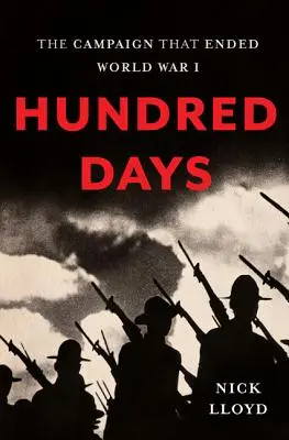 Hundred Days: Campania care a pus capăt Primului Război Mondial - Hundred Days: The Campaign That Ended World War I