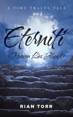 Eterniti (Heaven Lies Ahead): O poveste de călătorie în timp despre nemurire - Eterniti (Heaven Lies Ahead): A Time Travel Tale About Immortality
