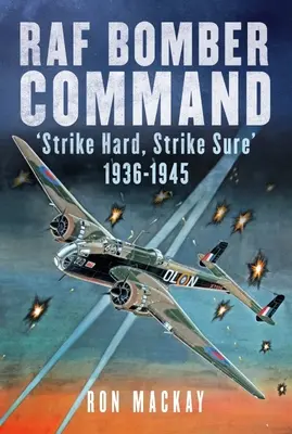 RAF Bomber Command: Lovitură grea, lovitură sigură 1936-1945 - RAF Bomber Command: Strike Hard, Strike Sure 1936-1945