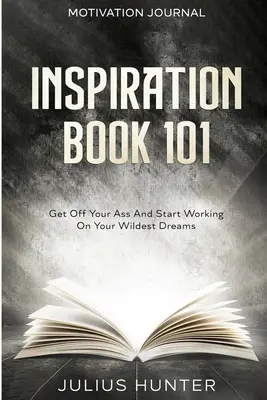 Jurnal de motivație: Mișcă-ți fundul și începe să lucrezi la cele mai nebunești vise ale tale - Motivation Journal: Get Off Your Ass And Start Working On Your Wildest Dreams