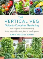 Vertical Veg Guide to Container Gardening - Cum să cultivi o abundență de ierburi, legume și fructe în spații mici - Vertical Veg Guide to Container Gardening - How to Grow an Abundance of Herbs, Vegetables and Fruit in Small Spaces