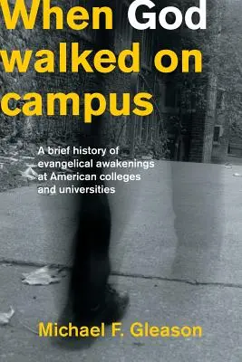 Când Dumnezeu a umblat în campus: O scurtă istorie a trezirii evanghelice la colegiile și universitățile americane - When God Walked on Campus: A Brief History of Evangelical Awakenings at American Colleges and Universities