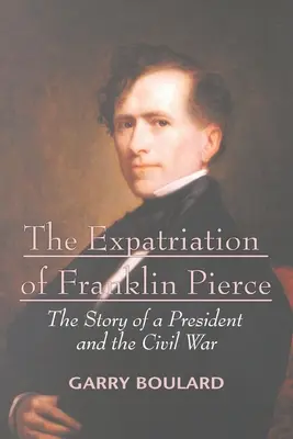 The Expatriation of Franklin Pierce: The Story of a President and The Civil War (Povestea unui președinte și a războiului civil) - The Expatriation of Franklin Pierce: The Story of a President and The Civil War