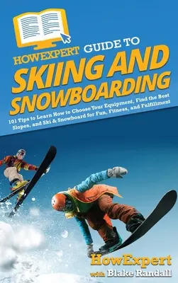HowExpert Guide to Skiing and Snowboarding: 101 sfaturi pentru a învăța cum să vă alegeți echipamentul, să găsiți cele mai bune pârtii și să schiați și să faceți snowboard pentru distracție, fitness - HowExpert Guide to Skiing and Snowboarding: 101 Tips to Learn How to Choose Your Equipment, Find the Best Slopes, and Ski & Snowboard for Fun, Fitness