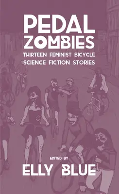 Pedal Zombies: Treisprezece povestiri feministe de science fiction pe bicicletă - Pedal Zombies: Thirteen Feminist Bicycle Science Fiction Stories