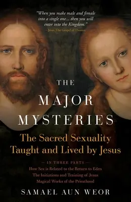 Misterele majore: Sexualitatea sacră învățată și trăită de Iisus - The Major Mysteries: The Sacred Sexuality Taught and Lived by Jesus