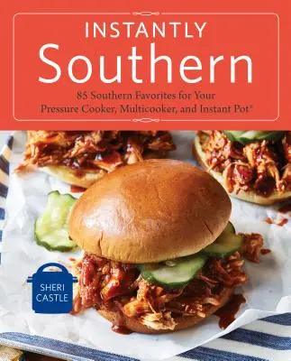 Instantly Southern: 85 de preferințe sudiste pentru oala ta cu presiune, multicooker și Instant Pot(r) o carte de bucate - Instantly Southern: 85 Southern Favorites for Your Pressure Cooker, Multicooker, and Instant Pot(r) a Cookbook