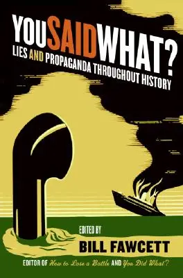 You Said What?: Lies and Propaganda Throughout History (Minciuni și propagandă de-a lungul istoriei) - You Said What?: Lies and Propaganda Throughout History
