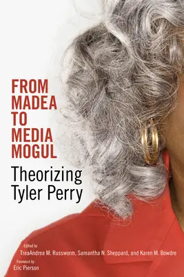 De la Madea la mogulul media: Teoretizarea lui Tyler Perry - From Madea to Media Mogul: Theorizing Tyler Perry