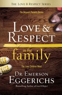 Dragoste și respect în familie: Respectul pe care îl doresc părinții; Dragostea de care au nevoie copiii - Love and Respect in the Family: The Respect Parents Desire; The Love Children Need